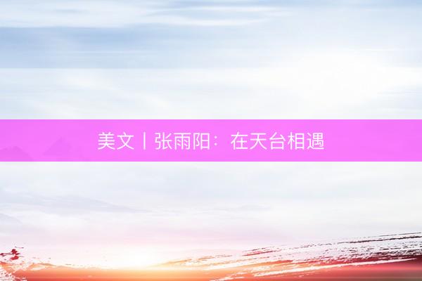 美文丨张雨阳：在天台相遇