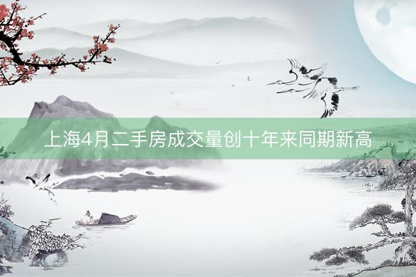 上海4月二手房成交量创十年来同期新高