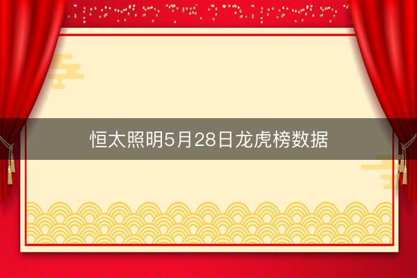 恒太照明5月28日龙虎榜数据