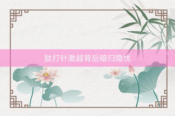 肽打针激越背后暗归隐忧