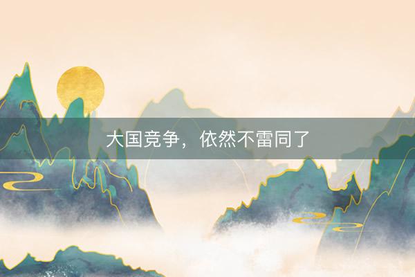大国竞争，依然不雷同了